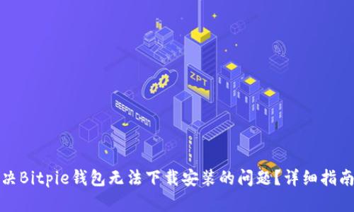 如何解决Bitpie钱包无法下载安装的问题？详细指南与技巧