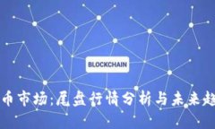 数字货币市场：尾盘行情分析与未来趋势展望