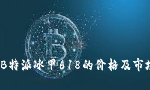 深度解析：B特派冰甲618的价格及市场趋势分析