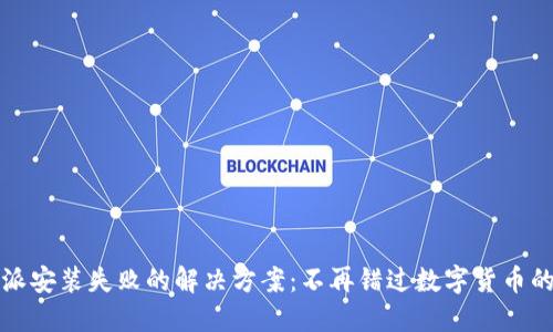 比特派安装失败的解决方案：不再错过数字货币的精彩