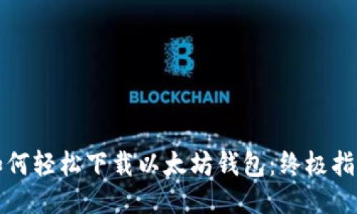 如何轻松下载以太坊钱包：终极指南