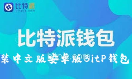 如何下载并安装中文版安卓版BitP钱包：一步一步指南
