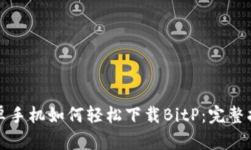 安卓手机如何轻松下载BitP：完整指南