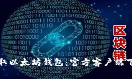 轻松获取以太坊钱包：官方客户端下载攻略