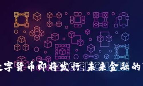 中央银行数字货币即将发行：未来金融的变革与影响