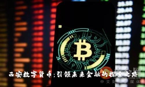 西安数字货币：引领未来金融的探索之路