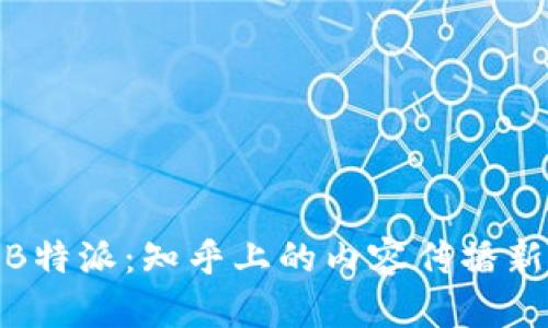 探索B特派：知乎上的内容传播新趋势