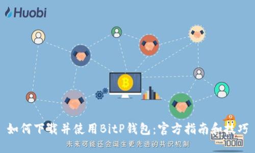 如何下载并使用BitP钱包：官方指南和技巧