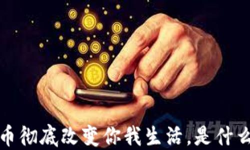 
2023年数字货币彻底改变你我生活，是什么让它如此特别？