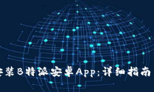 如何顺利下载安装B特派安卓App：详细指南与常见问题解答