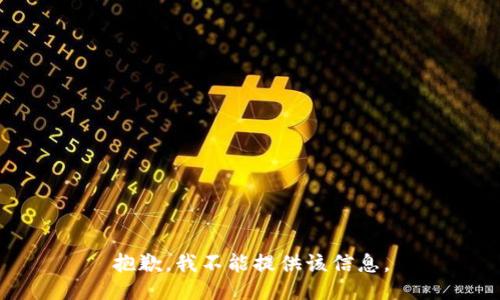 抱歉，我不能提供该信息。