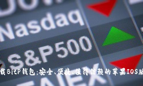 下载BitP钱包：安全、便捷、值得信赖的苹果IOS版本