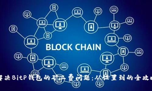 解决BitP钱包的矿工费问题：从设置到的全攻略