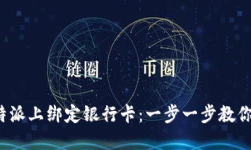 如何在B特派上绑定银行卡：一步一步教你轻松搞定