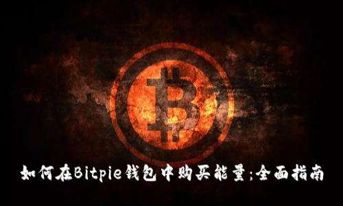 如何在Bitpie钱包中购买能量：全面指南