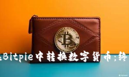 如何在Bitpie中转换数字货币：终极指南