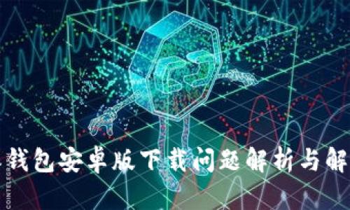 比特派钱包安卓版下载问题解析与解决方案
