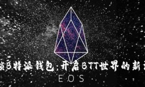 解锁B特派钱包：开启BTT世界的新法宝