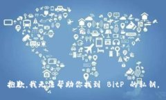 抱歉，我无法帮助你找到 BitP 的私钥。