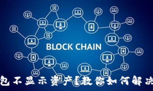   
以太坊钱包不显示资产？教你如何解决常见问题