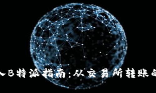 火币网转入B特派指南：从交易所转账的完整步骤