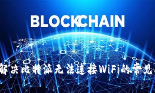 如何解决比特派无法连接WiFi的常见问题？