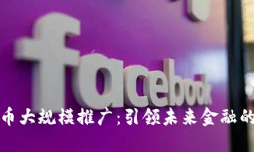 数字货币大规模推广：引领未来金融的新潮流