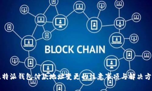 比特派钱包付款地址变更的注意事项与解决方案