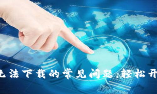 解决B特派钱包无法下载的常见问题，轻松开启数字货币之旅