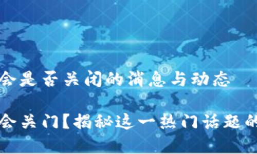 特派会是否关闭的消息与动态

特派会关门？揭秘这一热门话题的真相