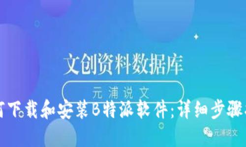 如何下载和安装B特派软件：详细步骤指南