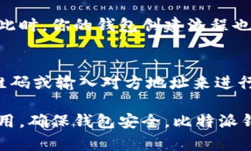 比特派钱包创建流程图

为了帮助用户顺利创建并使用比特派钱包，下面我将详细描述创建流程以及相应的操作步骤。这包括从下载应用程序到完成钱包设置的各个环节。

第一步：下载比特派钱包应用
首先，用户需要进行比特派钱包的下载。在手机应用商店（如Apple App Store或Google Play）中，搜索“比特派钱包”。找到官方应用后，点击“下载”并等待应用安装完成。

第二步：打开应用并选择创建新钱包
安装完成后，点击打开比特派钱包应用。在欢迎界面上，会有人性化的提示信息，引导你创建新的钱包。选择“创建新钱包”选项，准备进入钱包设置的下一步。

第三步：设置密码
在创建新钱包的过程中，设置一个强密码至关重要。此密码将用于保护你的钱包和数字资产，确保它们不受未经授权的访问。比特派钱包通常会提示需要包含大小写字母、数字及特殊字符，以增加密码的复杂性。

第四步：备份助记词
比特派钱包会生成一组助记词，这是你钱包的唯一备份。请务必将这组助记词保存在安全的地方，建议不在网络上存储或分享。助记词是用来恢复钱包的关键，丢失它将无法找回你的资产。

第五步：确认助记词
为确保你正确记录了助记词，比特派钱包会要求你重新输入助记词中某些词。这个步骤确保你的备份是有效的，能够在后续需要恢复钱包时顺利使用。

第六步：完成设置
在完成助记词确认后，应用会将你引导至钱包界面。这里你将看到如余额、交易历史等信息。此时，你的钱包创建流程也算是完成了。如果需要，你可以添加数字货币或进行后续交易。

第七步：开始使用钱包
现在，你已经成功创建了比特派钱包！可以开始发送和接收数字货币。用户可以通过扫描二维码或输入对方地址来进行交易。同时，还可以探索其他功能，比如DApp、交易所等，提升用户体验。

通过以上步骤，相信用户可以顺利创建并使用比特派钱包。同时，注意安全防护，定期更新应用，确保钱包安全。比特派钱包为用户提供了更便捷的数字资产管理方式，值得拥有。