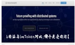 b特派与imToken对比：哪个更受欢迎？