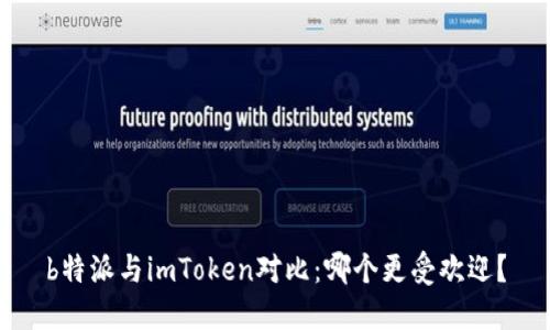 b特派与imToken对比:哪个更受欢迎?