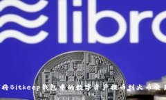 如何将Bitkeep钱包中的数字资产提币到火币交易所