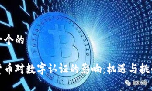 思考一个的

数字货币对数字认证的影响：机遇与挑战分析