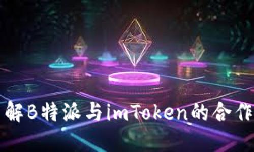 深入了解B特派与imToken的合作与发展