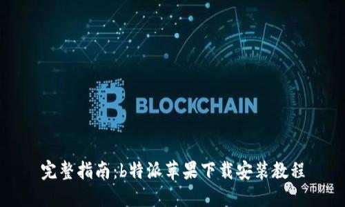 完整指南：b特派苹果下载安装教程