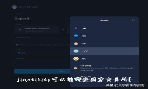jiaotibitp可以转哪些国家交易所？