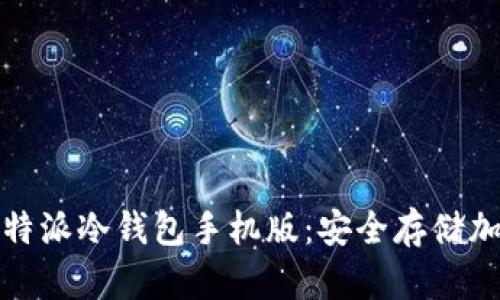 如何下载和使用比特派冷钱包手机版：安全存储加密资产的最佳选择