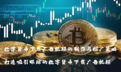 数字货币下载广告视频的制作与推广策略打造吸