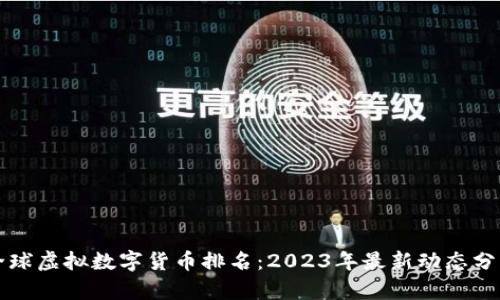 全球虚拟数字货币排名：2023年最新动态分析