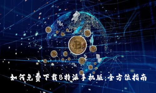 如何免费下载B特派手机版：全方位指南