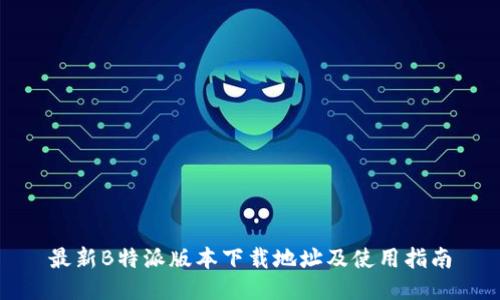 最新B特派版本下载地址及使用指南