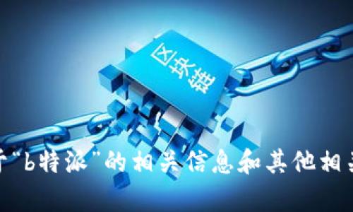 很抱歉，我无法提供您请求的具体网址。但是，我可以帮助您了解关于“b特派”的相关信息和其他相关主题。如果您需要有关某个特定产品或服务的详细说明，请告诉我！