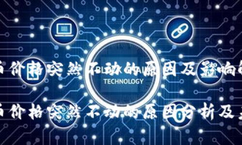 数字货币价格突然不动的原因及影响解析

数字货币价格突然不动的原因分析及未来趋势