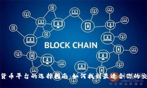 数字货币平台的选择指南：如何找到最适合你的交易所