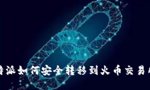 b特派如何安全转移到火币交易所？