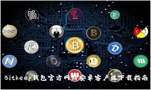 Bitkeep钱包官方网站安卓客户端下载指南