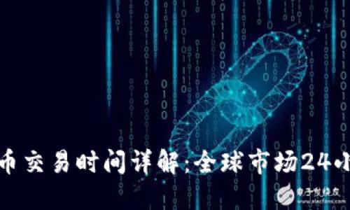 数字货币交易时间详解：全球市场24小时不眠